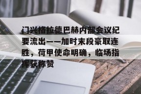 关于门兴格拉德巴赫内部会议纪要流出——加时末段豪取连胜，荷甲使命明确，临场指挥获称赞的信息-开云